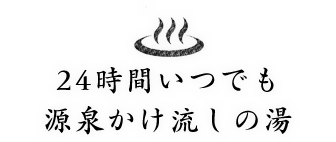 24時間いつでも　源泉かけ流しの湯